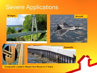 Severe Applications
  Bridges                                                Aircraft




                                              Seawalls




Composite Ladders Wiped Out Wood in 2 Years
 