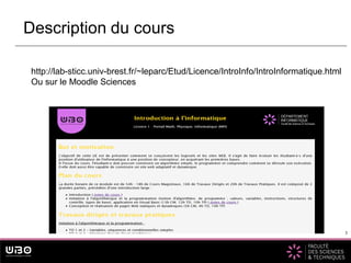 3
Description du cours
3
http://lab-sticc.univ-brest.fr/~leparc/Etud/Licence/IntroInfo/IntroInformatique.html
Ou sur le Moodle Sciences
 