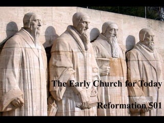 The Early Church for Today
Reformation 501
 