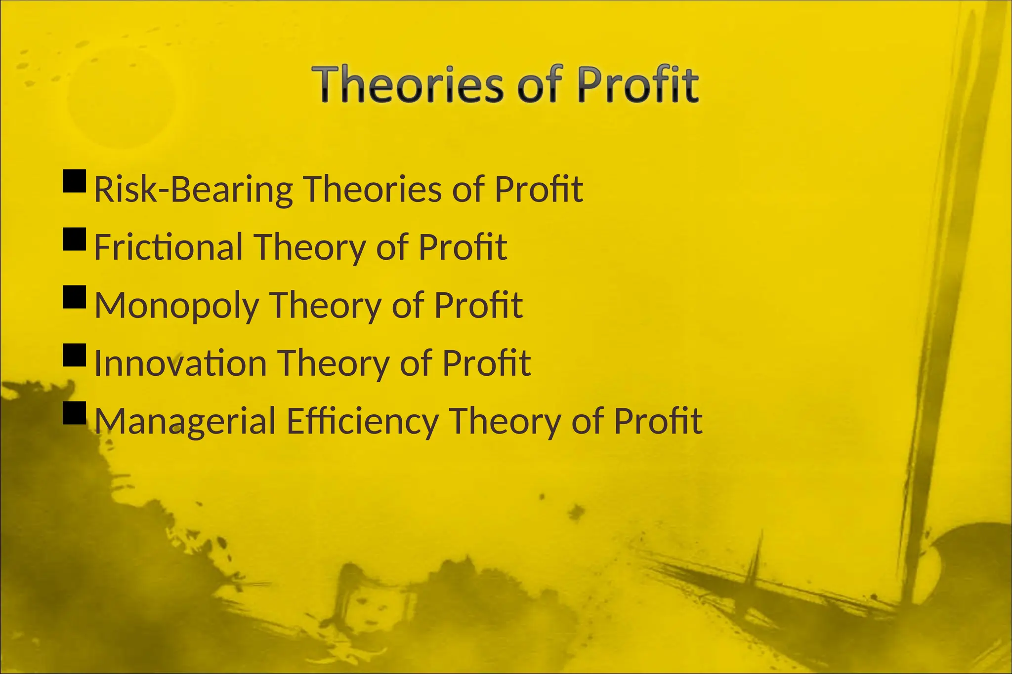 Risk-Bearing Theories of Profit
Frictional Theory of Profit
Monopoly Theory of Profit
Innovation Theory of Profit
Managerial Efficiency Theory of Profit
 
