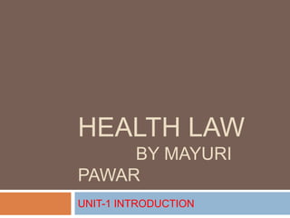 HEALTH LAW
BY MAYURI
PAWAR
UNIT-1 INTRODUCTION
 
