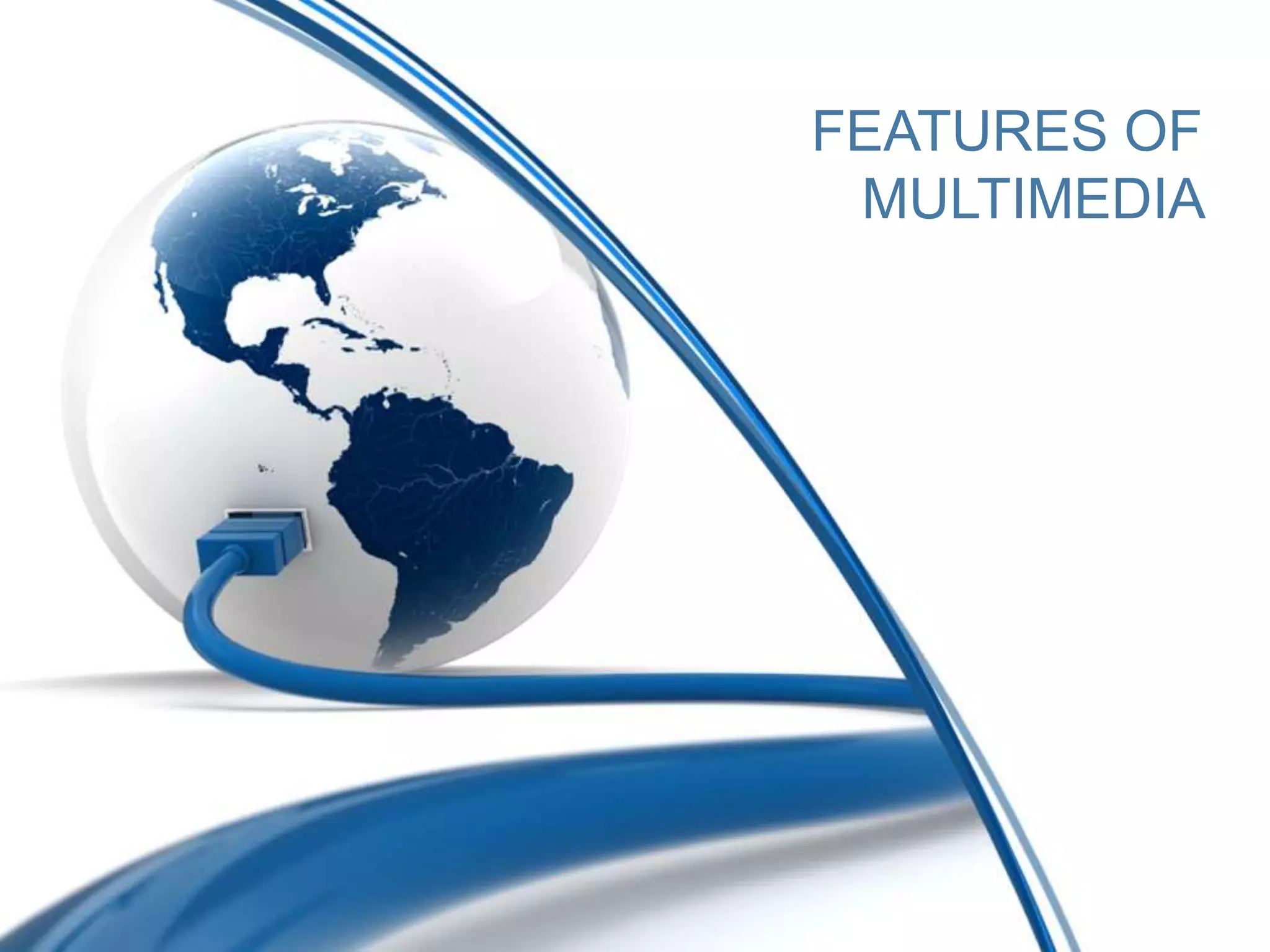 FEATURES OF
MULTIMEDIA
 