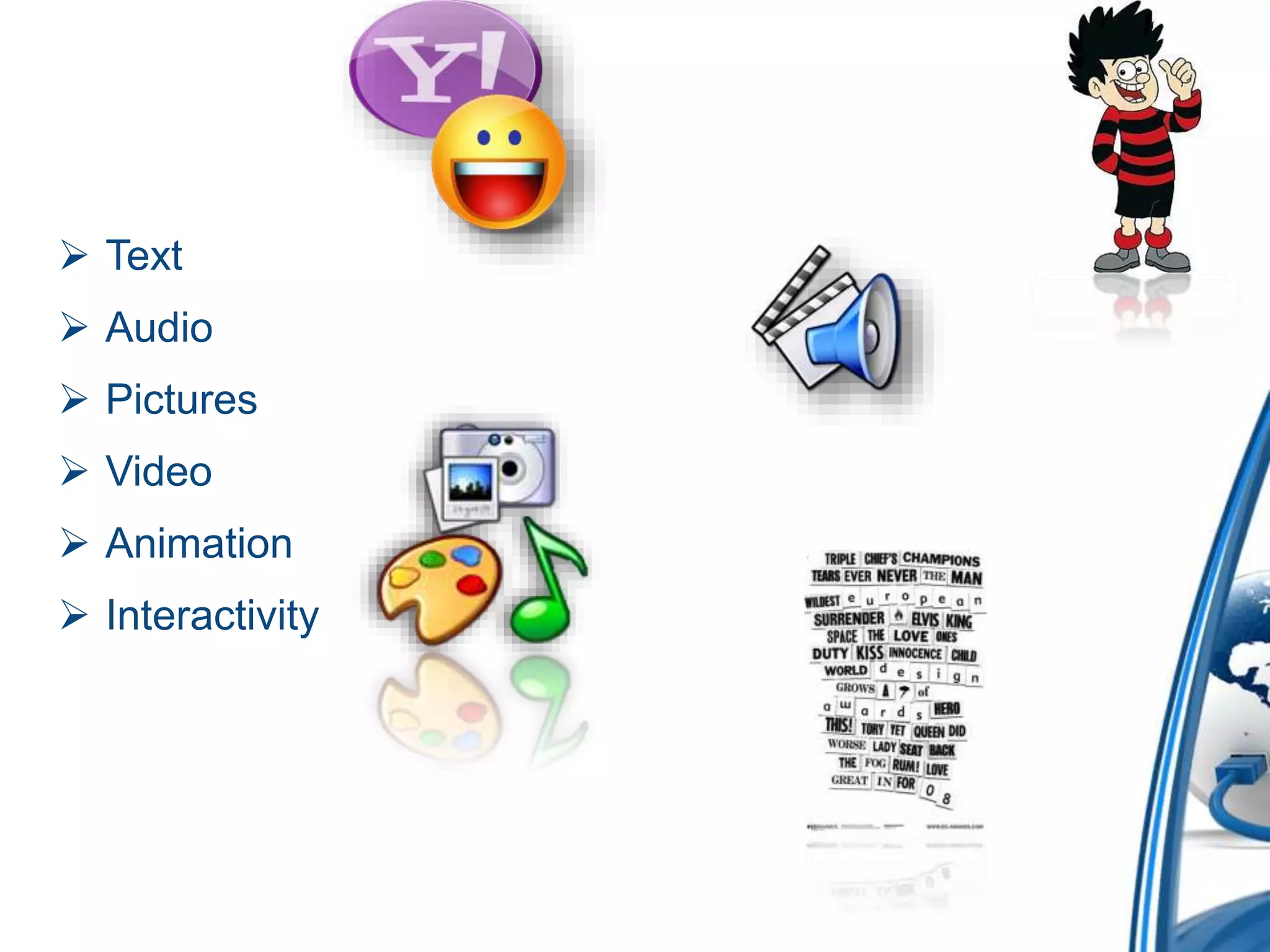  Text
 Audio
 Pictures
 Video
 Animation
 Interactivity
 