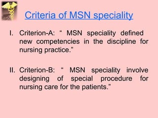 Criteria of MSN speciality
I. Criterion-A: “ MSN speciality defined
new competencies in the discipline for
nursing practic...