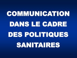 11
COMMUNICATION
DANS LE CADRE
DES POLITIQUES
SANITAIRES
 