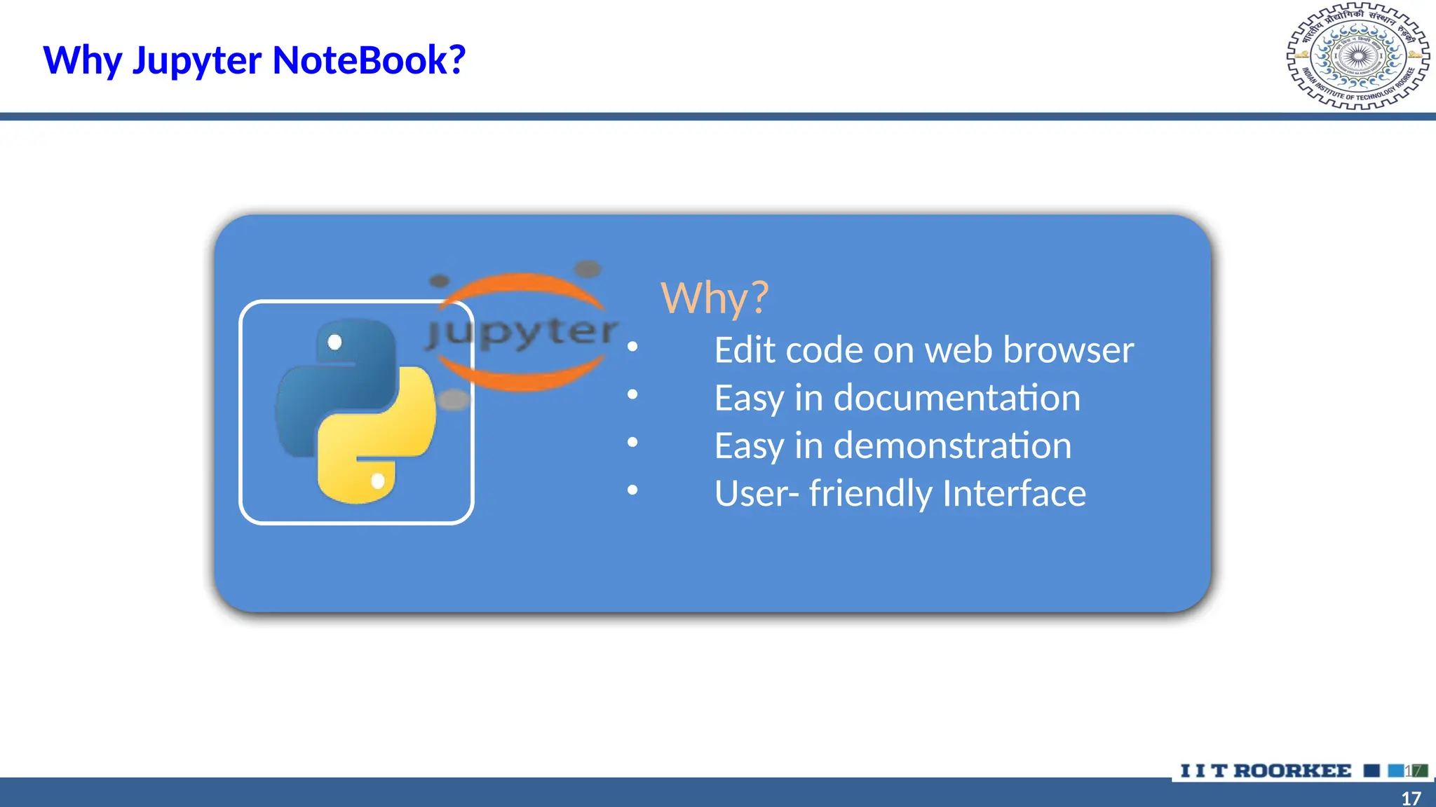 17 17 Why Jupyter NoteBook? 17 Why? • Edit code on web browser • Easy in documentation • Easy in demonstration • User- friendly Interface 