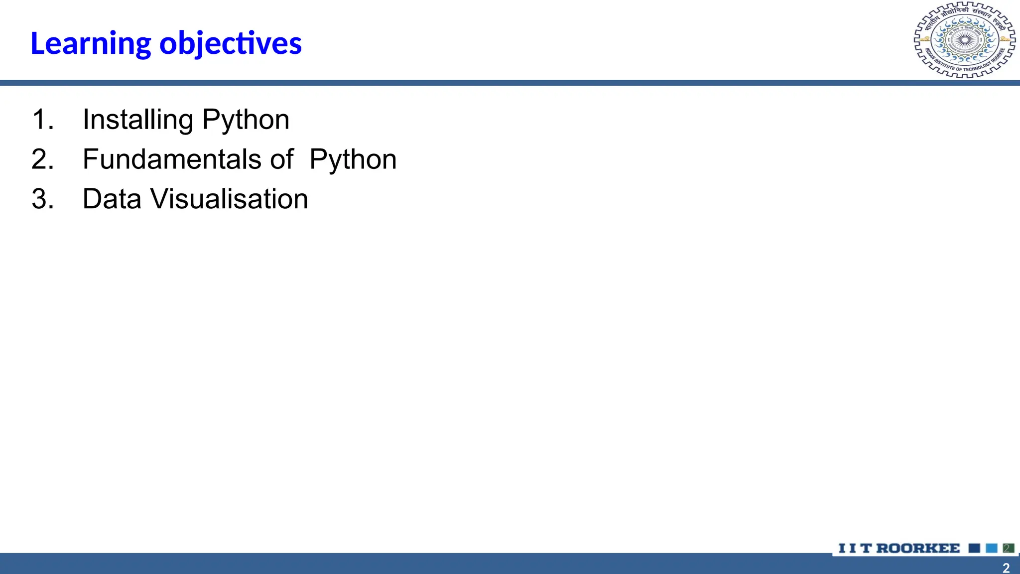 2 2 Learning objectives 1. Installing Python 2. Fundamentals of Python 3. Data Visualisation 2 