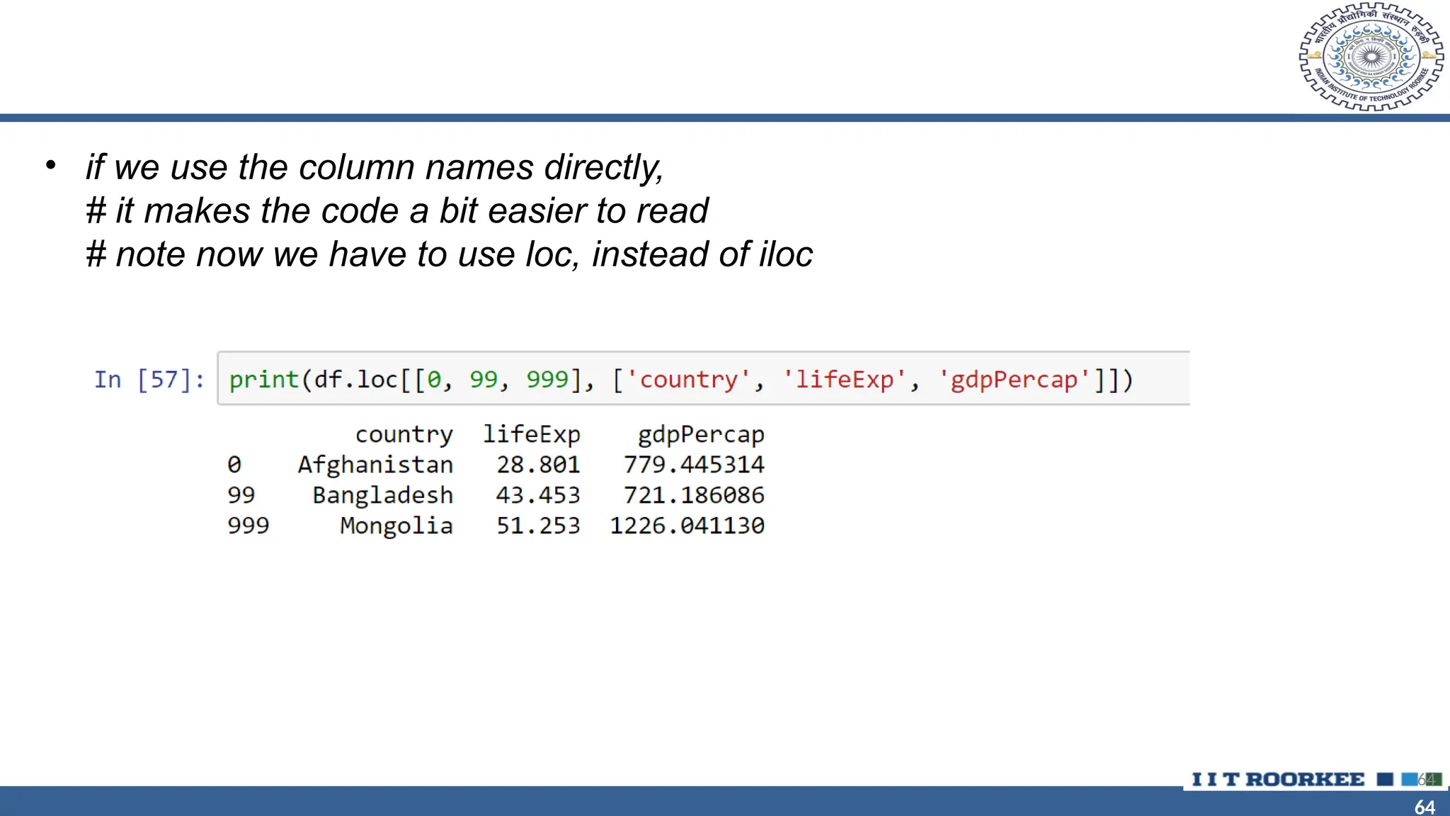 64 64 • if we use the column names directly, # it makes the code a bit easier to read # note now we have to use loc, instead of iloc 64 