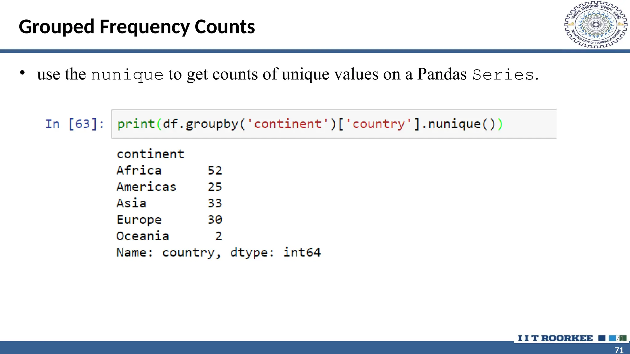 71 71 Grouped Frequency Counts • use the nunique to get counts of unique values on a Pandas Series. 71 