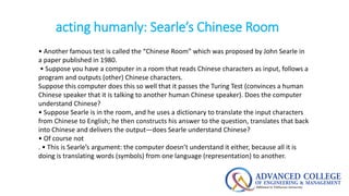 acting humanly: Searle’s Chinese Room
• Another famous test is called the “Chinese Room” which was proposed by John Searle...