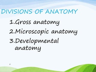 DIVISIONS OF ANATOMY
1.Gross anatomy
2.Microscopic anatomy
3.Developmental
anatomy
5
 