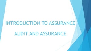 INTRODUCTION TO ASSURANCE
AUDIT AND ASSURANCE
 