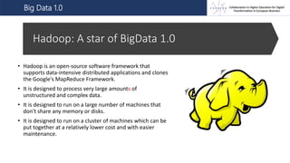 Hadoop: A star of BigData 1.0
• Hadoop is an open-source software framework that
supports data-intensive distributed appli...