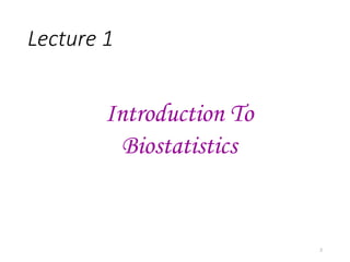 Lecture 1
Introduction To
Biostatistics
2
 
