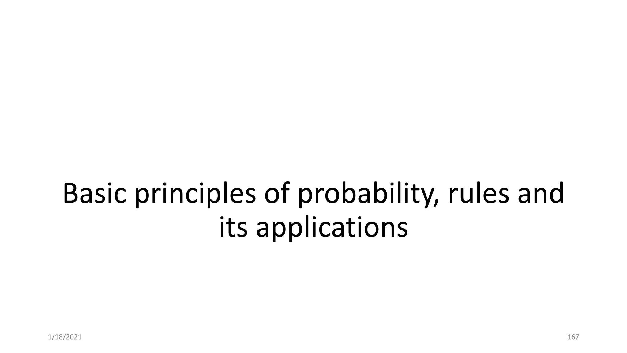 Basic principles of probability, rules and
its applications
1/18/2021 167
 