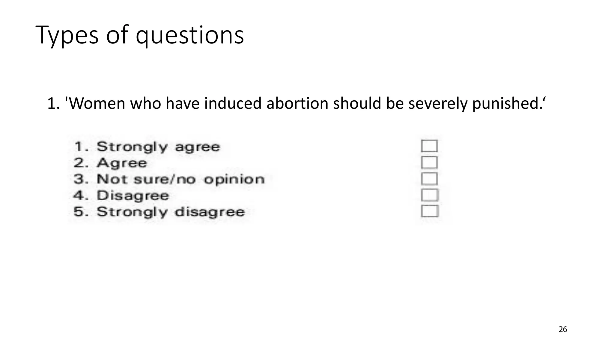 Types of questions
1. 'Women who have induced abortion should be severely punished.‘
26
 