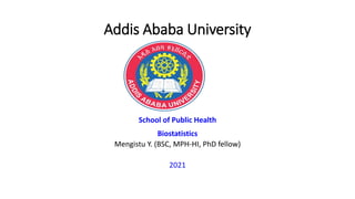 Addis Ababa University
School of Public Health
Biostatistics
Mengistu Y. (BSC, MPH-HI, PhD fellow)
2021
 