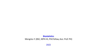 Biostatistics
Mengistu Y. (BSC, MPH-HI, PhD fellow, Assi. Prof. PH)
2022
 