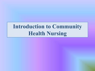 Introduction to Community
Health Nursing
 