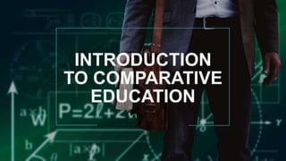 INTRODUCTION
TO COMPARATIVE
EDUCATION
 