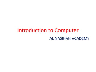 Introduction to Computer
AL NASIHAH ACADEMY
 