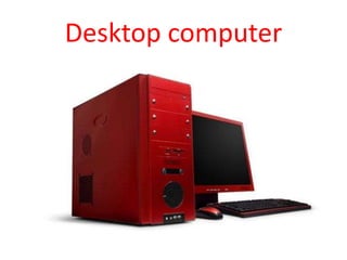 Desktop computer
 