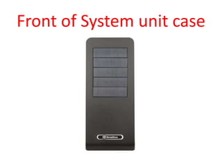 Front of System unit case
 