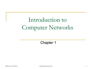 Release 10/10/2011 1
Introduction to
Computer Networks
Chapter 1
Jetking Infotrain Ltd.
 