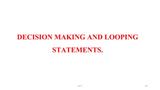 DECISION MAKING AND LOOPING
STATEMENTS.
UNIT I 142
 