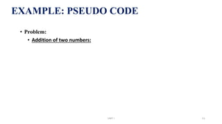 • Problem:
• Addition of two numbers:
EXAMPLE: PSEUDO CODE
UNIT I 51
 