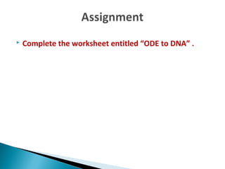  Complete the worksheet entitled “ODE to DNA” .
 