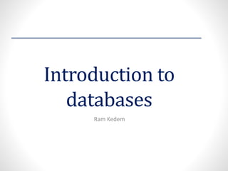 Introduction to
databases
Ram Kedem
 