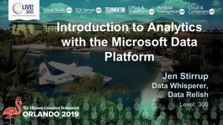 Introduction to Analytics
with the Microsoft Data
Platform
Jen Stirrup
Data Whisperer,
Data Relish
Level: 300
 