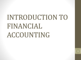 INTRODUCTION TO
FINANCIAL
ACCOUNTING
1
 