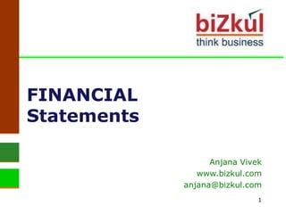 1 FINANCIALStatements Anjana Vivek www.bizkul.com anjana@bizkul.com 