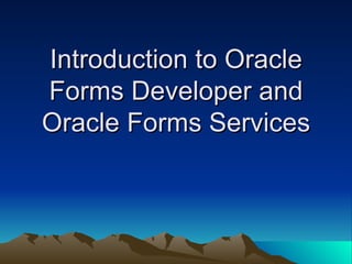Introduction to Oracle Forms Developer and Oracle Forms Services 