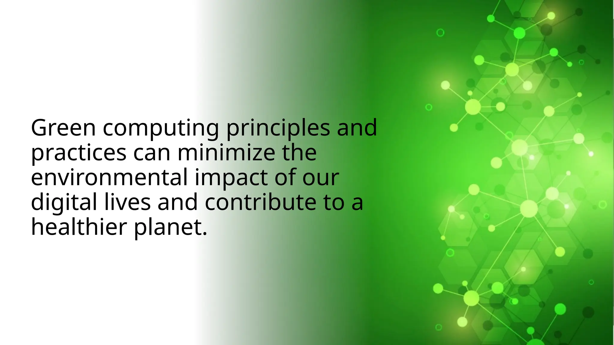School of Computer Studies and Technology
Green computing principles and
practices can minimize the
environmental impact of our
digital lives and contribute to a
healthier planet.
 