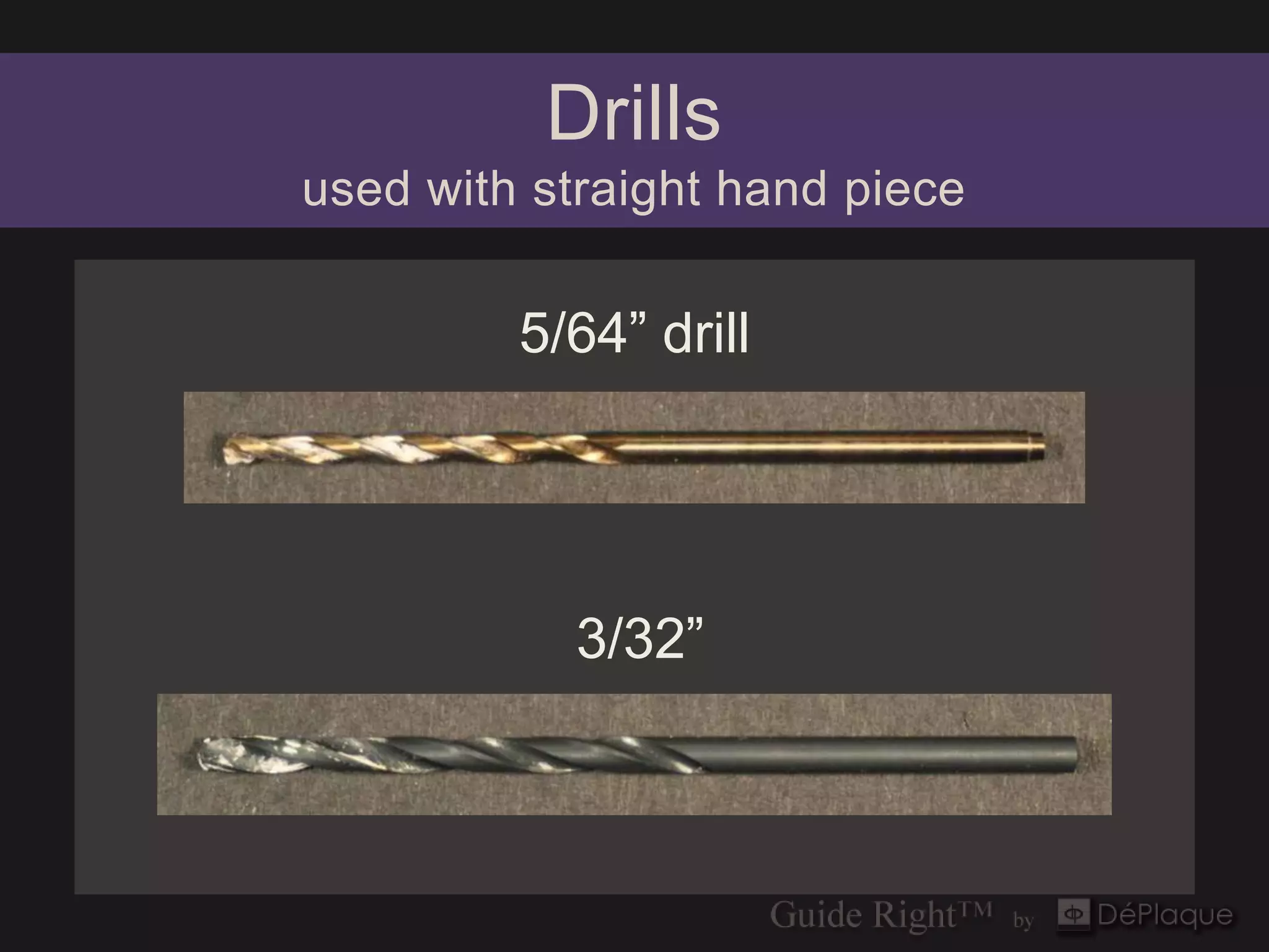Drills
used with straight hand piece

         5/64” drill




           3/32”
 