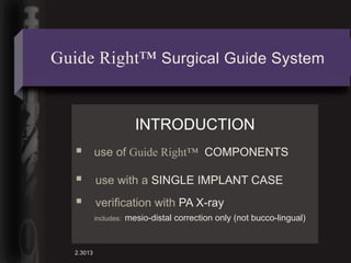 Guide Right™ Surgical Guide System


                          INTRODUCTION
           use of Guide Right™ COMPONENTS

  ...
