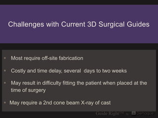 Challenges with Current 3D Surgical Guides



 Most require off-site fabrication

 Costly and time delay, several days t...