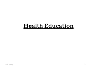 11/18/2022
Health Education 1
Health Education
18/11/2022 1
 