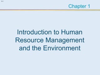 1-1 
Chapter 1 
Introduction to Human 
Resource Management 
and the Environment 
 