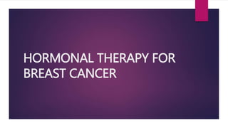 HORMONAL THERAPY FOR
BREAST CANCER
 