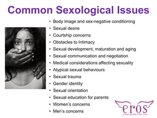 Common Sexological Issues
• Body image and sex-negative conditioning
• Sexual desire
• Courtship concerns
• Obstacles to I...
