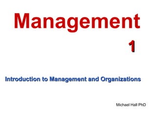 Management
1
Introduction to Management and Organizations

Michael Hall PhD

 