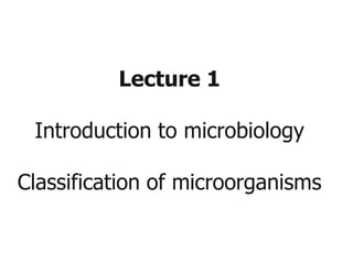 Lecture 1
Introduction to microbiology
Classification of microorganisms
 