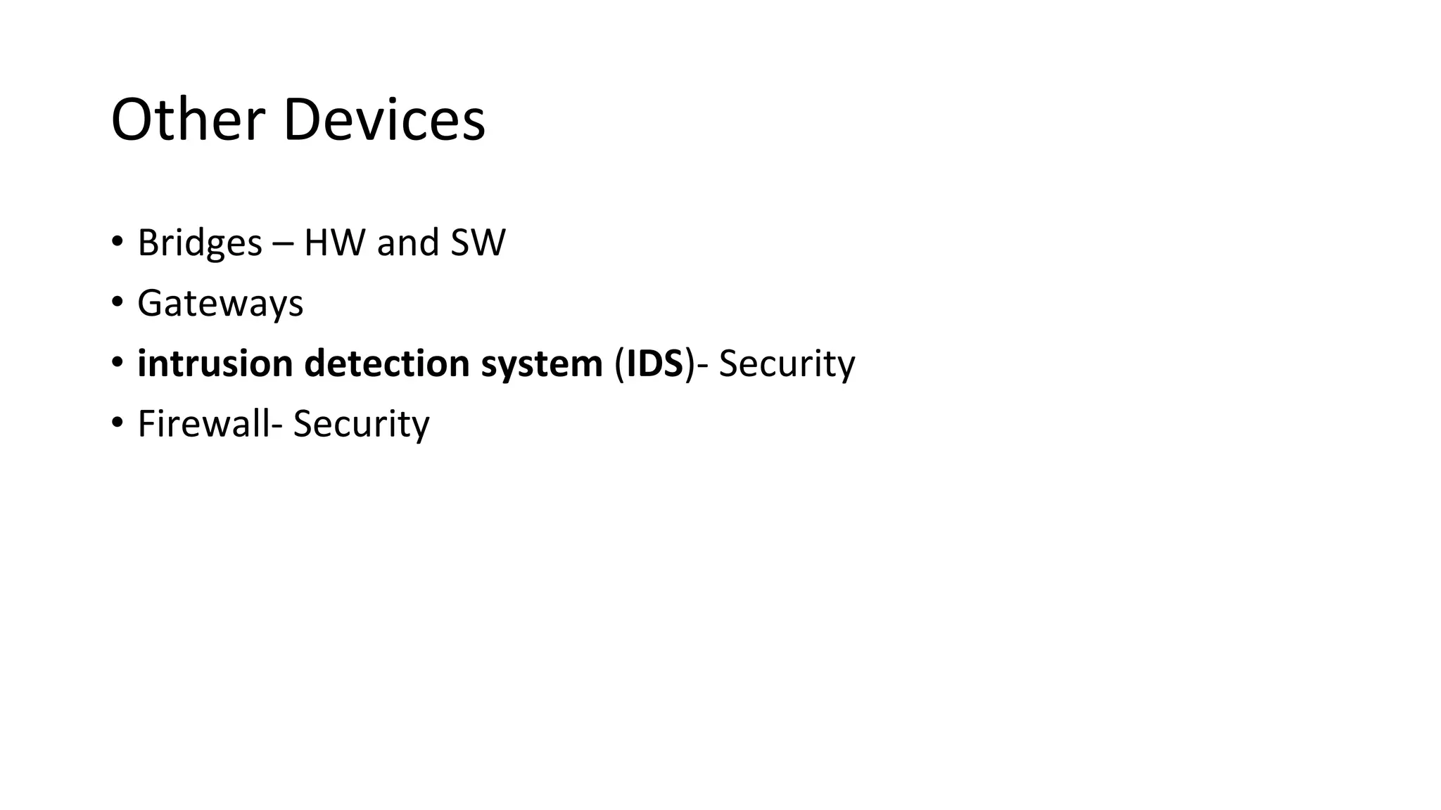 Other Devices
• Bridges – HW and SW
• Gateways
• intrusion detection system (IDS)- Security
• Firewall- Security
 