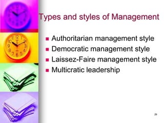 Types and styles of Management
◼ Authoritarian management style
◼ Democratic management style
◼ Laissez-Faire management style
◼ Multicratic leadership
29
 