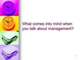 What comes into mind when
you talk about management?
4
 