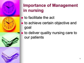 Importance of Management
in nursing
◼ to facilitate the act
◼ to achieve certain objective and
goal
◼ to deliver quality nursing care to
our patients
8
 
